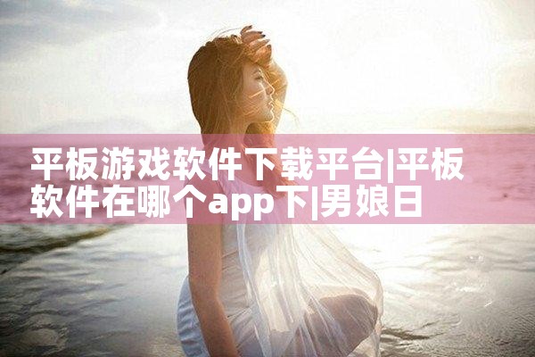 平板游戏软件下载平台|男娘日记