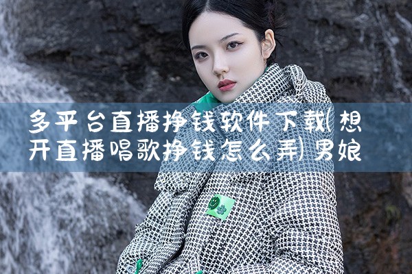 多平台直播挣钱软件下载|男娘日记