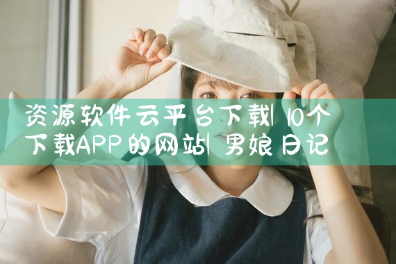 资源软件云平台下载|男娘日记