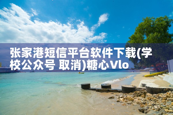 张家港短信平台软件下载|糖心Vlog入口